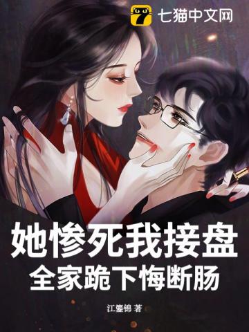 她惨死我接盘,全家跪下悔断肠