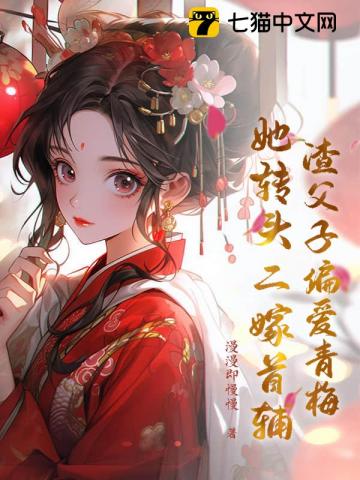 渣父子偏爱青梅?她转头二嫁首辅