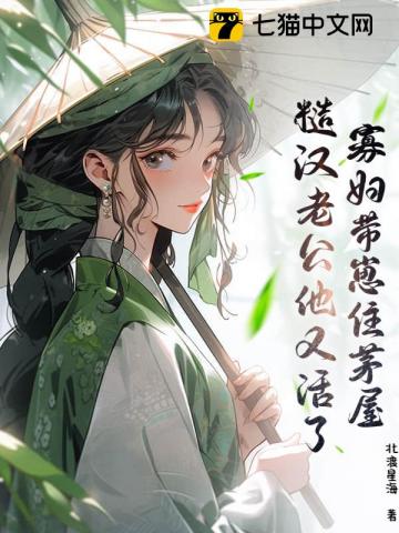 寡妇带崽住茅屋，糙汉老公他又活了！