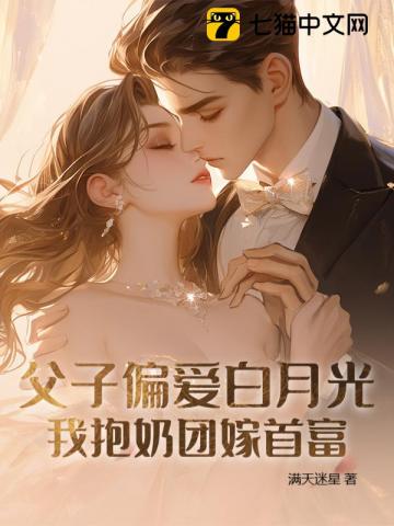 父子偏爱白月光,我抱奶团嫁首富