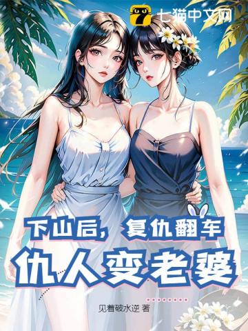 下山后,复仇翻车,仇人变老婆
