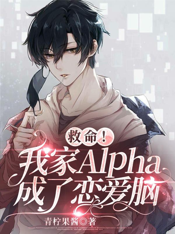 救命!我家Alpha成了恋爱脑