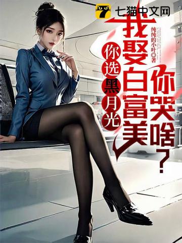 你选黑月光,我娶白富美你哭啥?