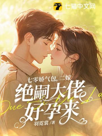 七零娇气包,二嫁绝嗣大佬好孕来
